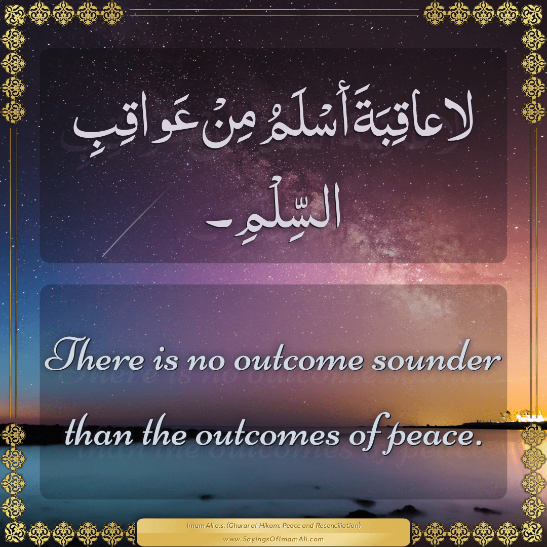 There is no outcome sounder than the outcomes of peace.